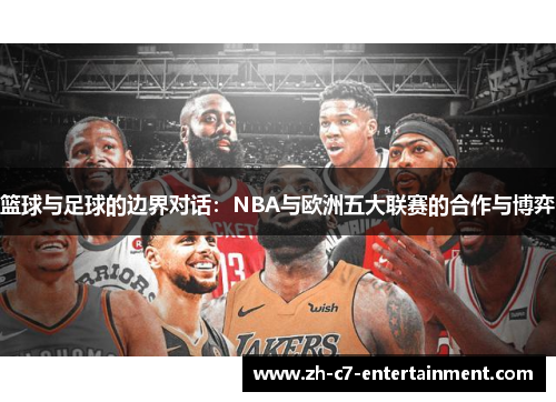 篮球与足球的边界对话:NBA与欧洲五大联赛的合作与博弈 篮球与足球的边界对话:NBA与欧洲五大联赛的合作与博弈