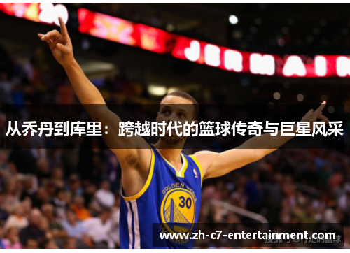 从乔丹到库里：跨越时代的篮球传奇与巨星风采